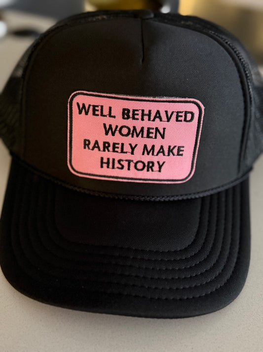 Well Behaved Women Rarely Make History Trucker Hat